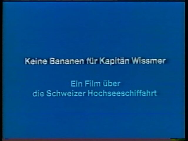 Keine Bananen für Kapitän Wissmer - Ein Film über die Schweizer Hochseeschiffahrt